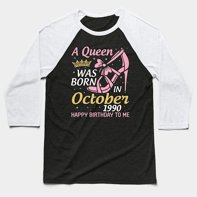 Happy Birthday Me Nana Mom Aunt Sister Wife Daughter 30 Years Old A Queen Was Born In October 1990 Baseball T-Shirt by joandraelliot